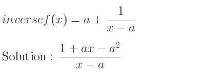 The inverse of f(x)=a+1/(x-a) is (1+ax-a^2)/(x-a)